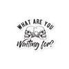 What Are You Waiting For Sticker