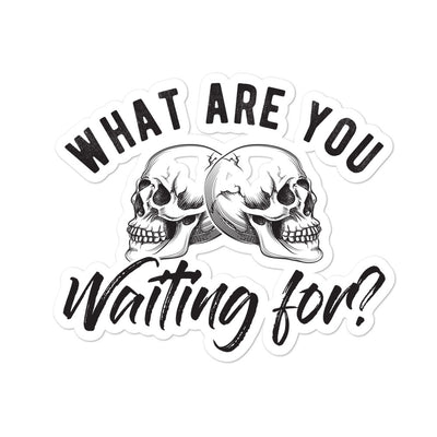 What Are You Waiting For Sticker